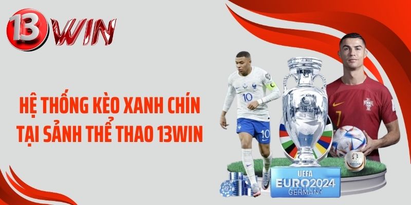 Hệ thống kèo xanh chín tại sảnh thể thao 13WIN